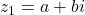 z_1 = a + bi