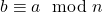 b \equiv a \mod n