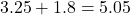 3.25 + 1.8 = 5.05