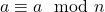 a \equiv a \mod n