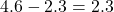 4.6 - 2.3 = 2.3