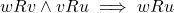  wRv \land vRu \implies wRu 