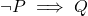  \neg P \implies Q 