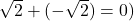 \sqrt{2} + (-\sqrt{2}) = 0)