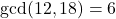  \gcd(12, 18) = 6 