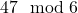 47 \mod 6