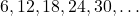 6, 12, 18, 24, 30, \dots
