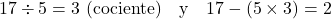 17 \div 5 = 3 \text{ (cociente)} \quad \text{y} \quad 17 - (5 \times 3) = 2