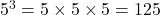 5^3 = 5 \times 5 \times 5 = 125