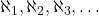  \aleph_1, \aleph_2, \aleph_3, \dots 