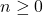  n \geq 0 