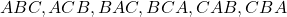  ABC, ACB, BAC, BCA, CAB, CBA 
