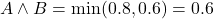  A \land B = \min(0.8, 0.6) = 0.6 