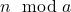 n \mod a